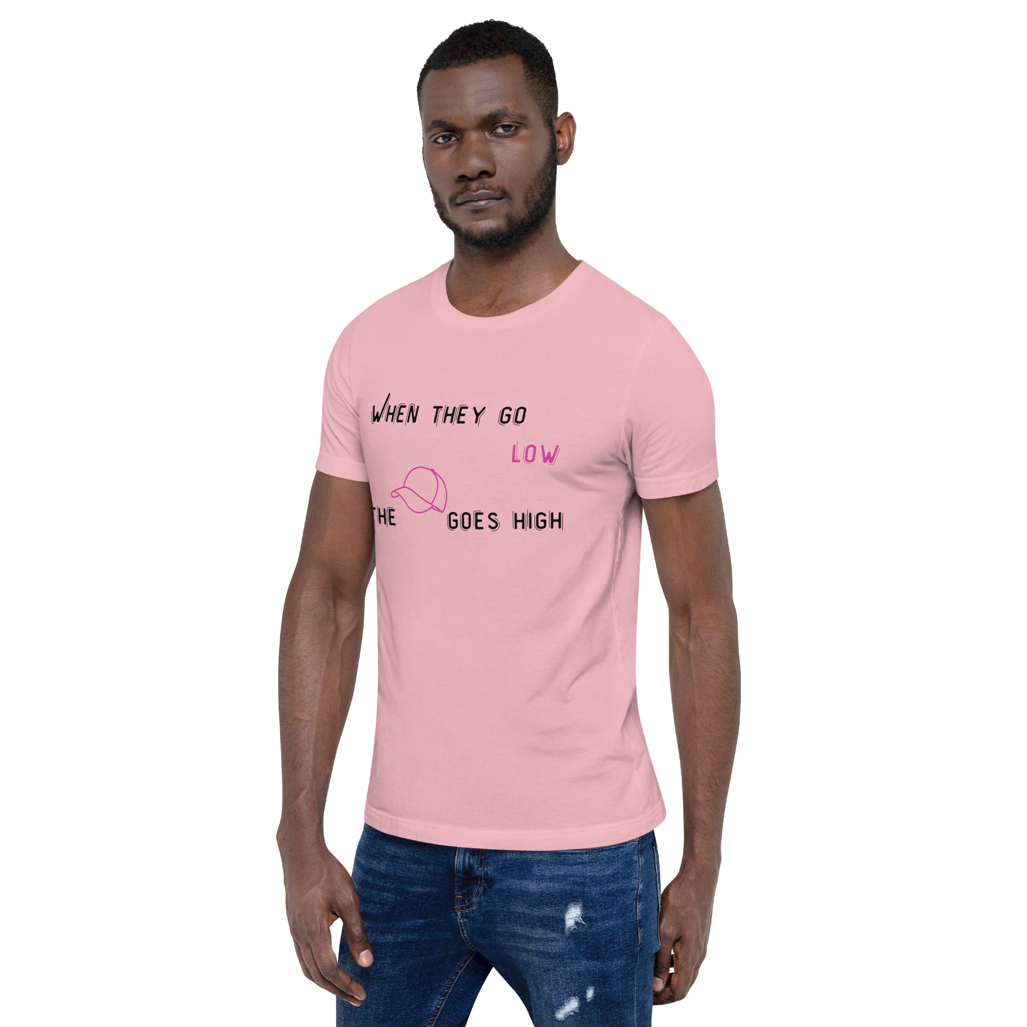 When They Go Low The Hat Goes High Unisex t-shirt