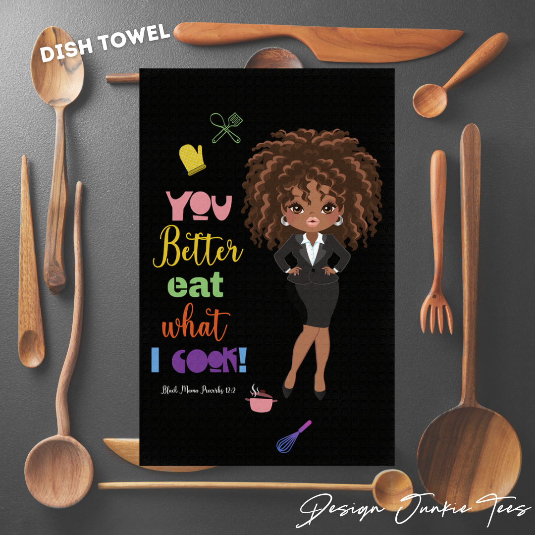 You Better Eat What I Cook! Dish Towels